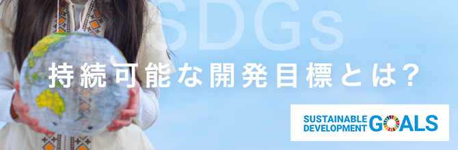 【SDGs】持続可能な開発目標とは？17の目標が掲げられた背景から、目指すゴールまでをわかりやすく解説！