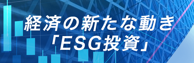 経済の新たな動き「ESG投資」が、【SDGs(持続可能な開発目標)】の達成を後押しする