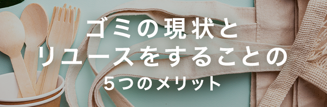 リユースとは？ゴミの現状とリユースをすることの5つのメリット