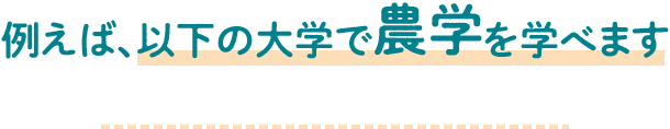 例えば、以下の大学で農学を学べます