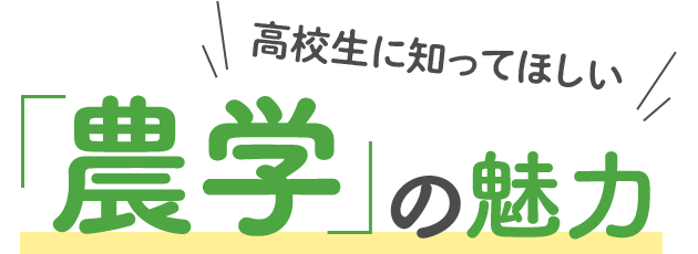高校生に知ってほしい 「農学」の魅力