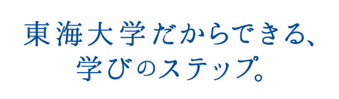 東海大学だからできる、学びのステップ。