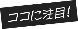 ココに注目!