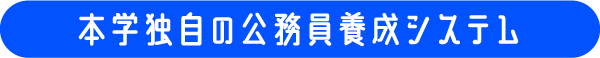 本学独自の公務員養成システム